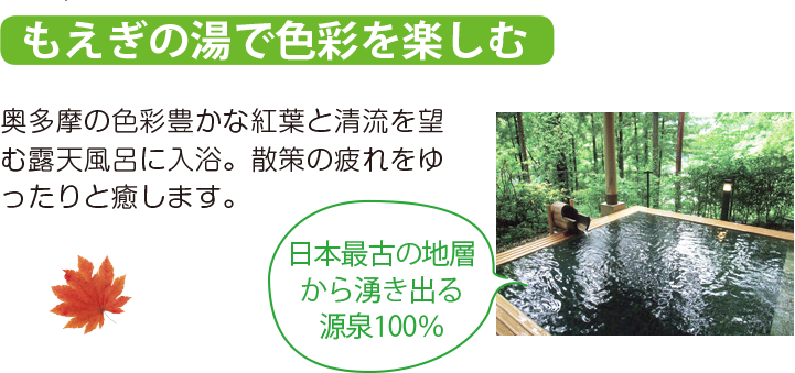 もえぎの湯で色彩を楽しむ 奥多摩の色彩豊かな紅葉と清流を望む露天風呂に入浴。散策の疲れをゆったりと癒します。