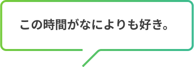 この時間がなによりも好き。