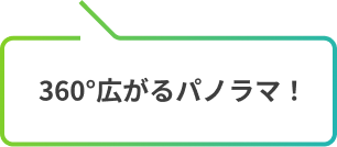 360°広がるパノラマ！