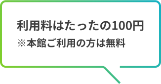 利用料はたったの100円※本館ご利用の方は無料