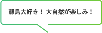 離島大好き！ 大自然が楽しみ！