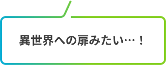 異世界への扉みたい…！